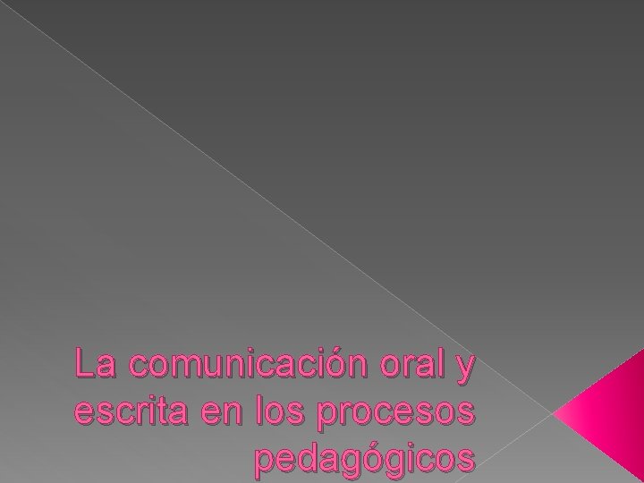 La comunicación oral y escrita en los procesos pedagógicos 