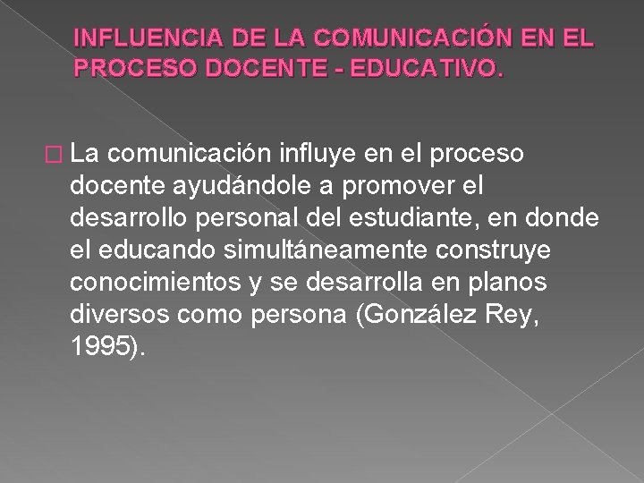 INFLUENCIA DE LA COMUNICACIÓN EN EL PROCESO DOCENTE - EDUCATIVO. � La comunicación influye