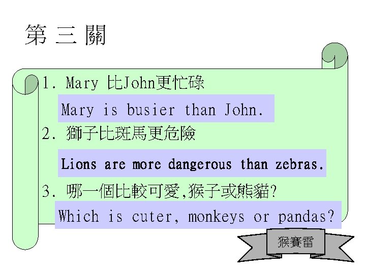 第三關 1. Mary 比John更忙碌 Mary is busier than John. 2. 獅子比斑馬更危險 Lions are more