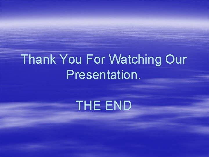 Thank You For Watching Our Presentation. THE END 