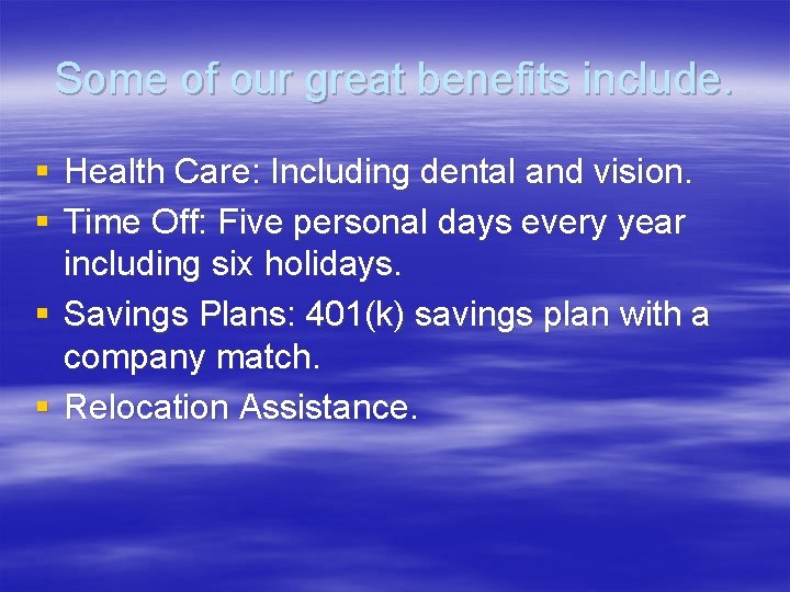 Some of our great benefits include. § Health Care: Including dental and vision. §