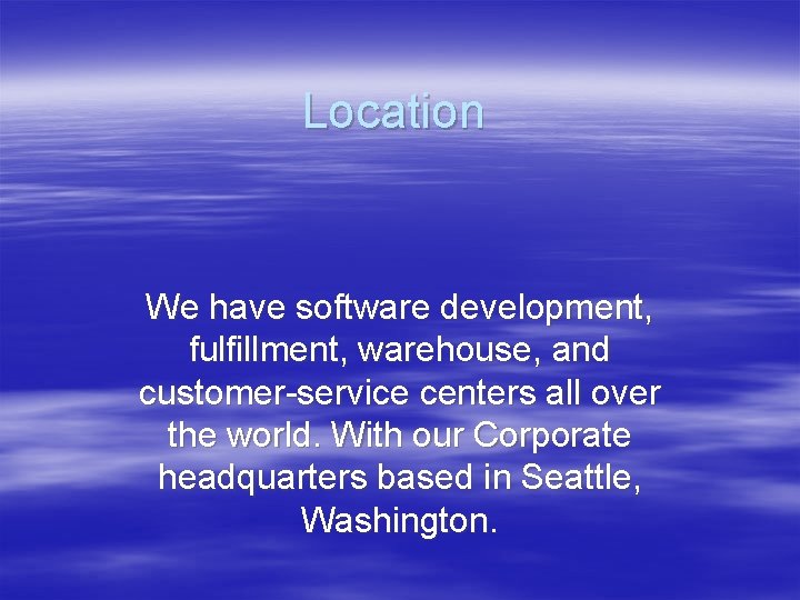 Location We have software development, fulfillment, warehouse, and customer-service centers all over the world.