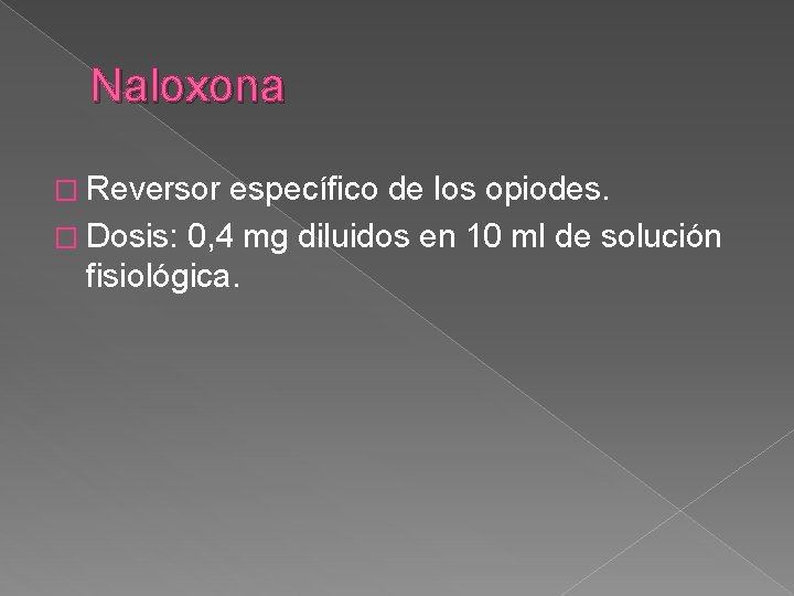 Naloxona � Reversor específico de los opiodes. � Dosis: 0, 4 mg diluidos en