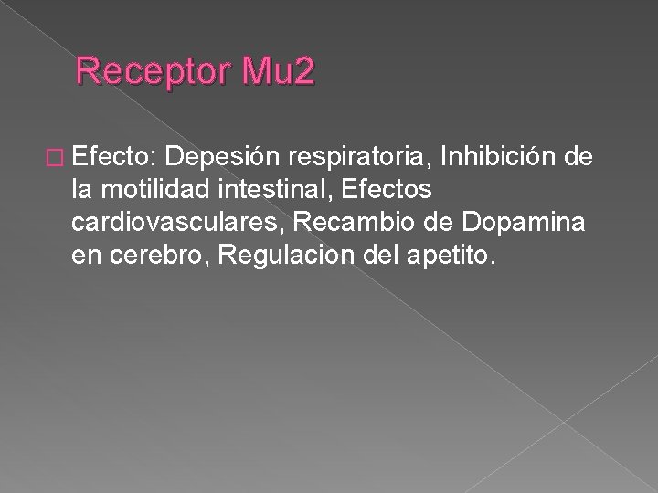 Receptor Mu 2 � Efecto: Depesión respiratoria, Inhibición de la motilidad intestinal, Efectos cardiovasculares,
