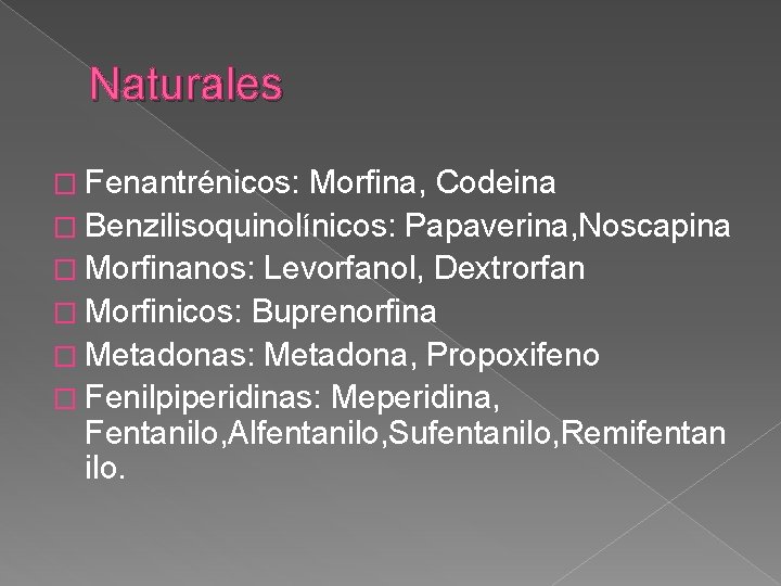 Naturales � Fenantrénicos: Morfina, Codeina � Benzilisoquinolínicos: Papaverina, Noscapina � Morfinanos: Levorfanol, Dextrorfan �