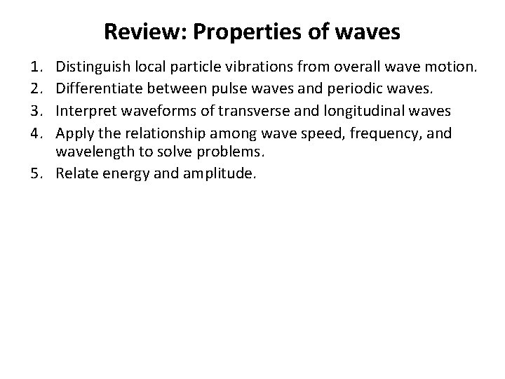 Review: Properties of waves 1. 2. 3. 4. Distinguish local particle vibrations from overall