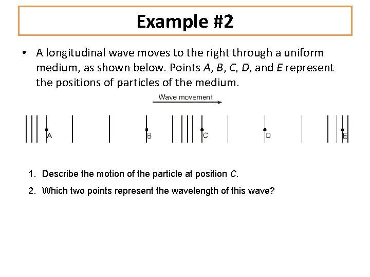 Example #2 • A longitudinal wave moves to the right through a uniform medium,