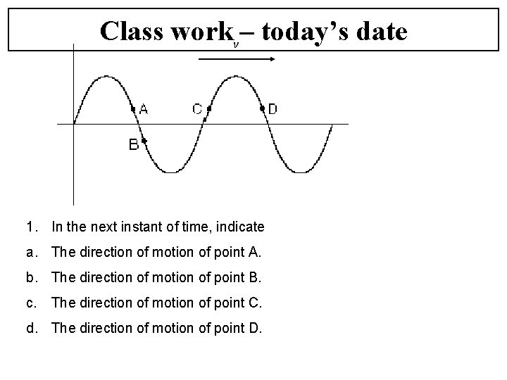 Class workv – today’s date 1. In the next instant of time, indicate a.
