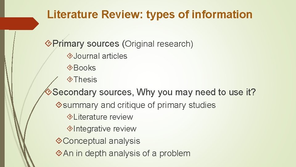 Literature Review: types of information Primary sources (Original research) Journal articles Books Thesis Secondary