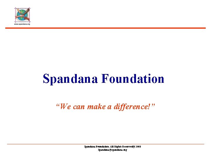 Spandana Foundation “We can make a difference!” Spandana Foundation. All Rights Reserved@ 2008 Spandana@spandana.