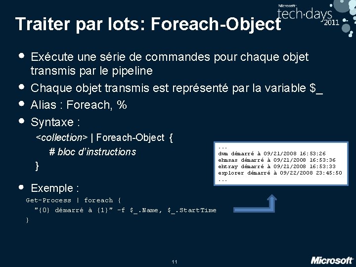 Traiter par lots: Foreach-Object • Exécute une série de commandes pour chaque objet • Traiter par lots: Foreach-Object • Exécute une série de commandes pour chaque objet •