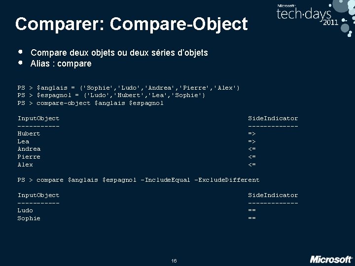 Comparer: Compare-Object • • Compare deux objets ou deux séries d’objets Alias : compare Comparer: Compare-Object • • Compare deux objets ou deux séries d’objets Alias : compare