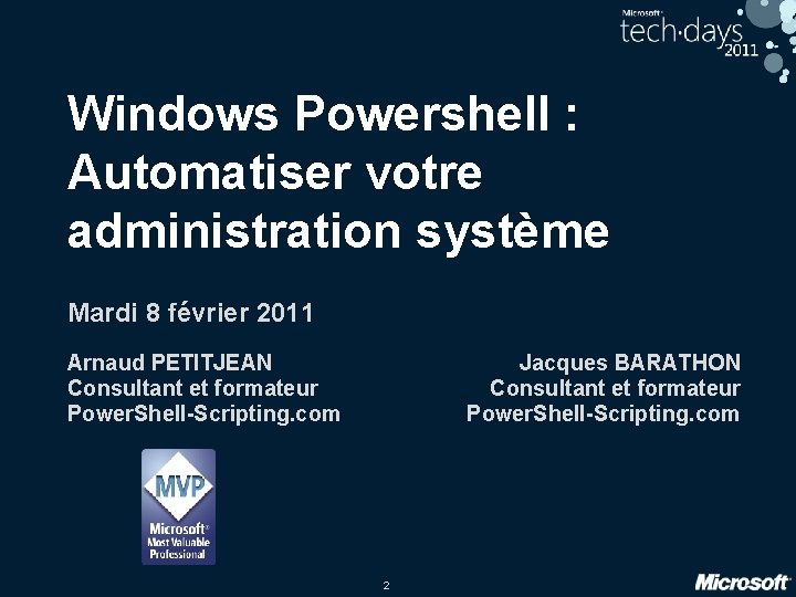 Windows Powershell : Automatiser votre administration système Mardi 8 février 2011 Arnaud PETITJEAN Consultant Windows Powershell : Automatiser votre administration système Mardi 8 février 2011 Arnaud PETITJEAN Consultant