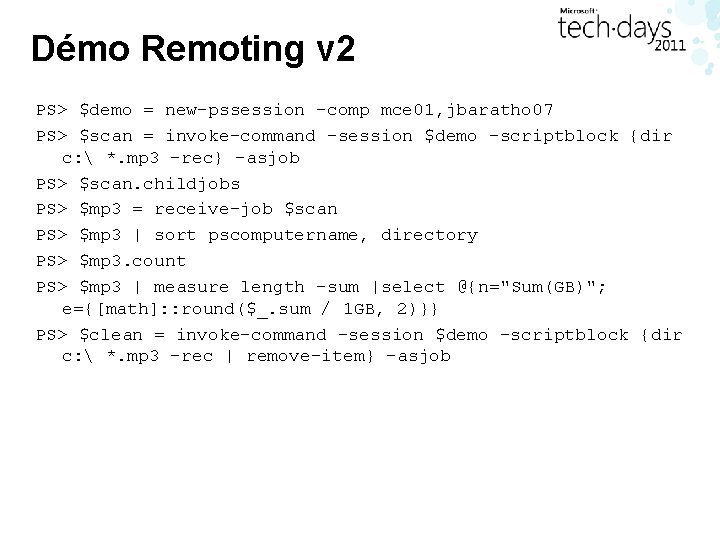 Démo Remoting v 2 PS> $demo = new-pssession -comp mce 01, jbaratho 07 PS> Démo Remoting v 2 PS> $demo = new-pssession -comp mce 01, jbaratho 07 PS>