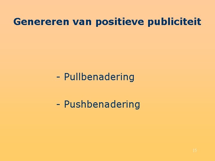 Genereren van positieve publiciteit - Pullbenadering - Pushbenadering 15 