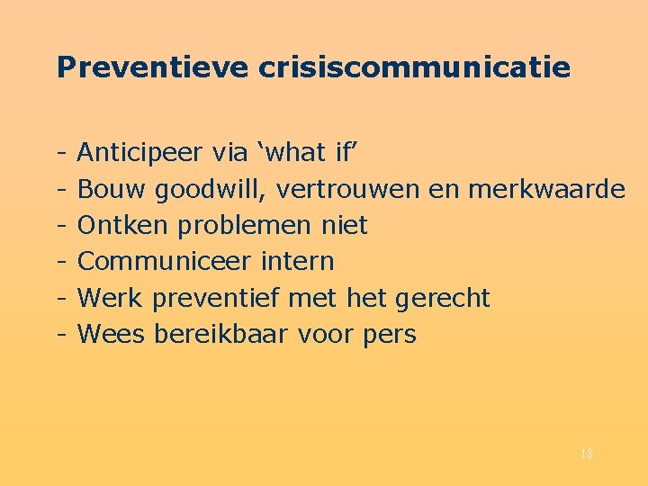 Preventieve crisiscommunicatie - Anticipeer via ‘what if’ Bouw goodwill, vertrouwen en merkwaarde Ontken problemen