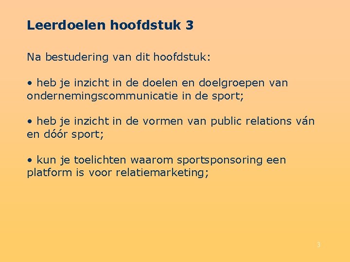 Leerdoelen hoofdstuk 3 Na bestudering van dit hoofdstuk: • heb je inzicht in de