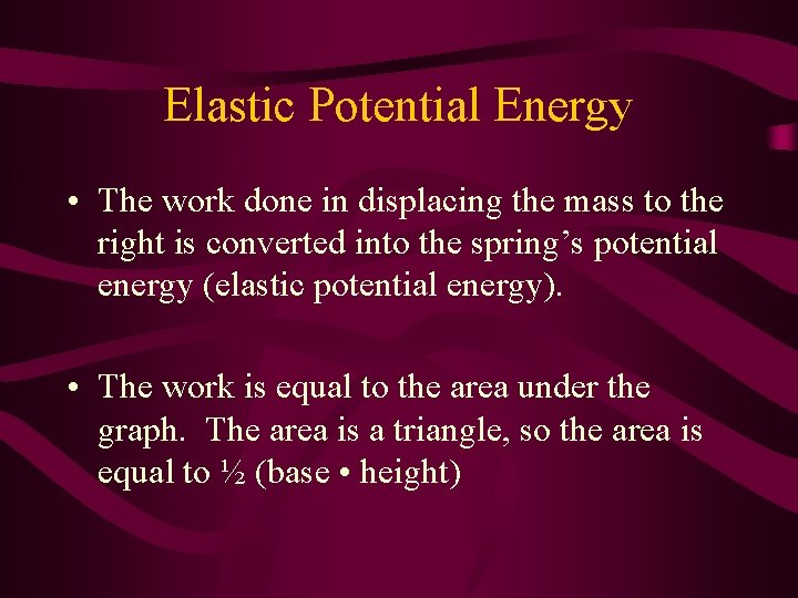 Elastic Potential Energy • The work done in displacing the mass to the right
