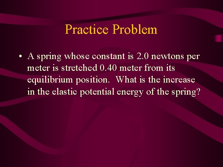 Practice Problem • A spring whose constant is 2. 0 newtons per meter is