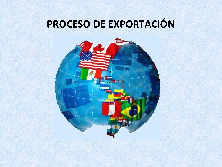 PROCESO DE EXPORTACIÓN PROCESO DE EXPORTACIÓN