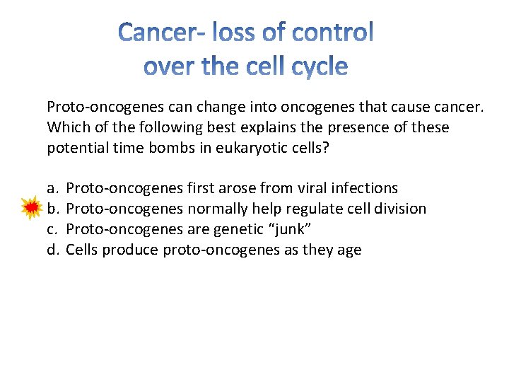 Proto-oncogenes can change into oncogenes that cause cancer. Which of the following best explains