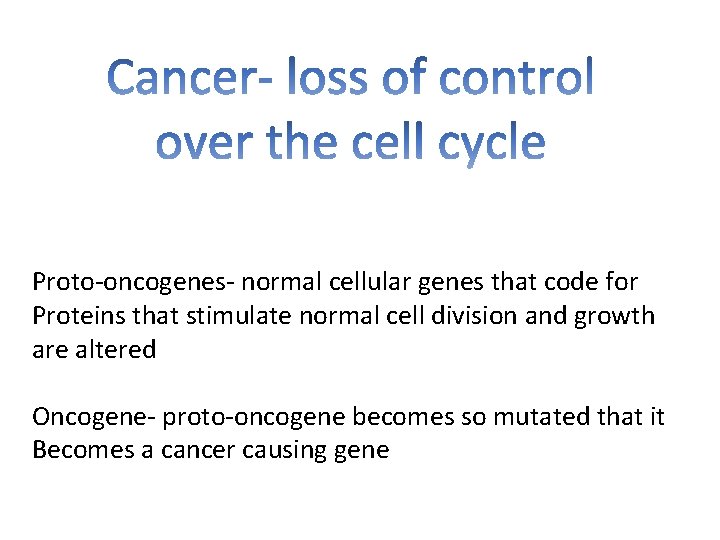 Proto-oncogenes- normal cellular genes that code for Proteins that stimulate normal cell division and