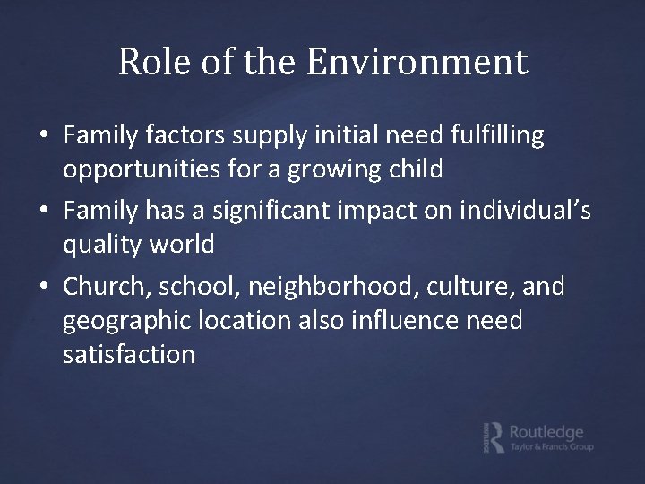 Role of the Environment • Family factors supply initial need fulfilling opportunities for a