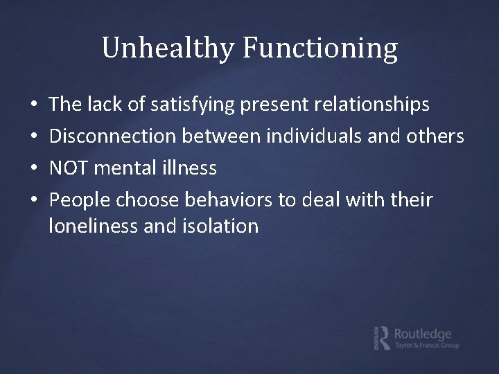 Unhealthy Functioning • • The lack of satisfying present relationships Disconnection between individuals and