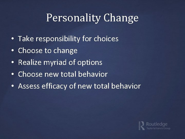 Personality Change • • • Take responsibility for choices Choose to change Realize myriad