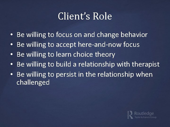 Client’s Role • • • Be willing to focus on and change behavior Be