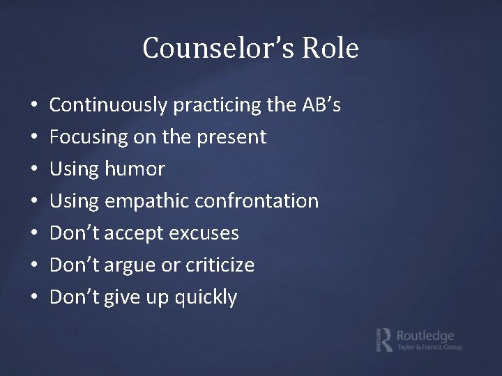 Counselor’s Role • • Continuously practicing the AB’s Focusing on the present Using humor