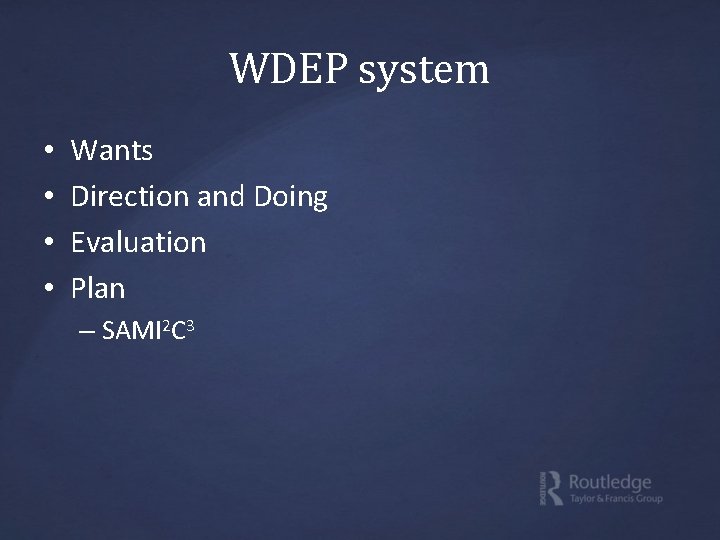 WDEP system • • Wants Direction and Doing Evaluation Plan – SAMI 2 C