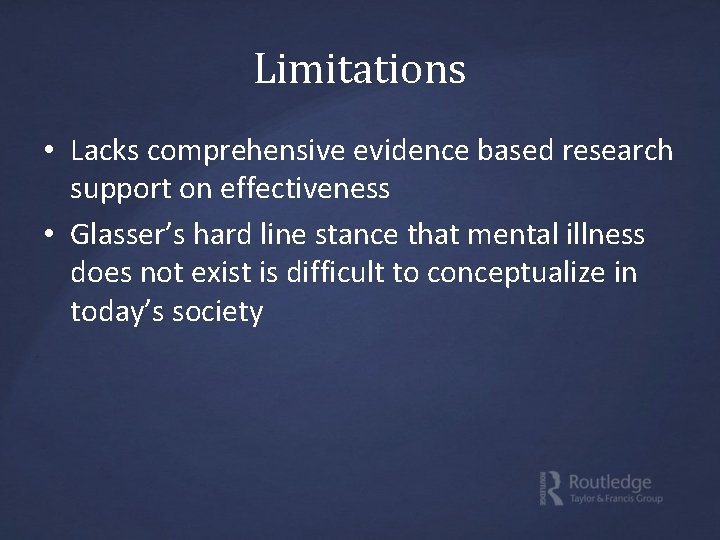 Limitations • Lacks comprehensive evidence based research support on effectiveness • Glasser’s hard line