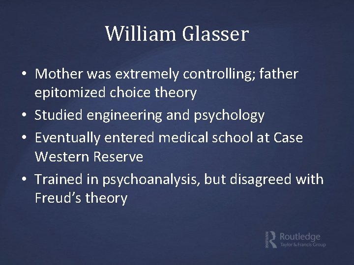 William Glasser • Mother was extremely controlling; father epitomized choice theory • Studied engineering