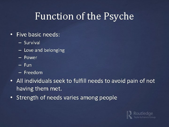 Function of the Psyche • Five basic needs: – – – Survival Love and