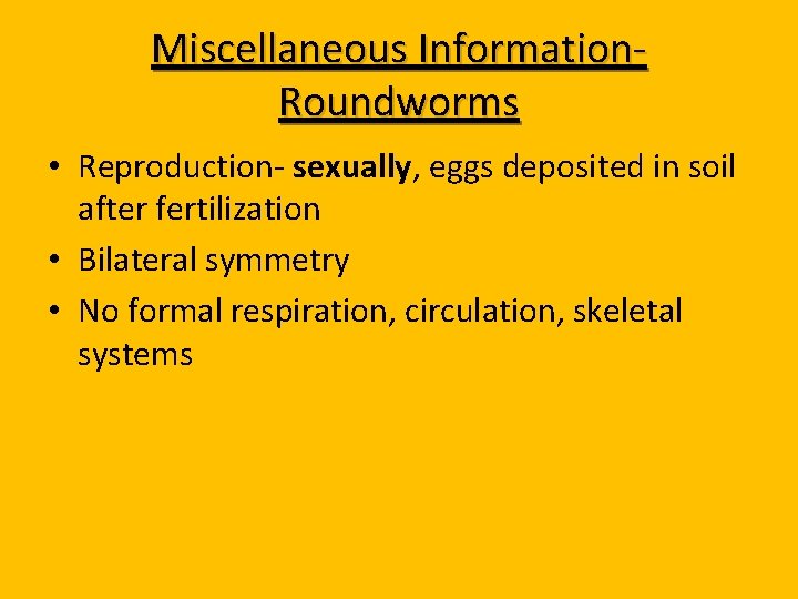 Miscellaneous Information. Roundworms • Reproduction- sexually, eggs deposited in soil after fertilization • Bilateral
