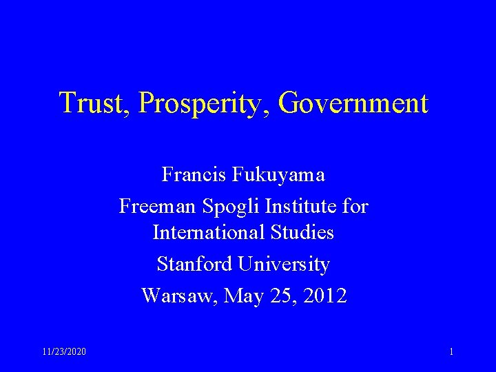 Trust, Prosperity, Government Francis Fukuyama Freeman Spogli Institute for International Studies Stanford University Warsaw,