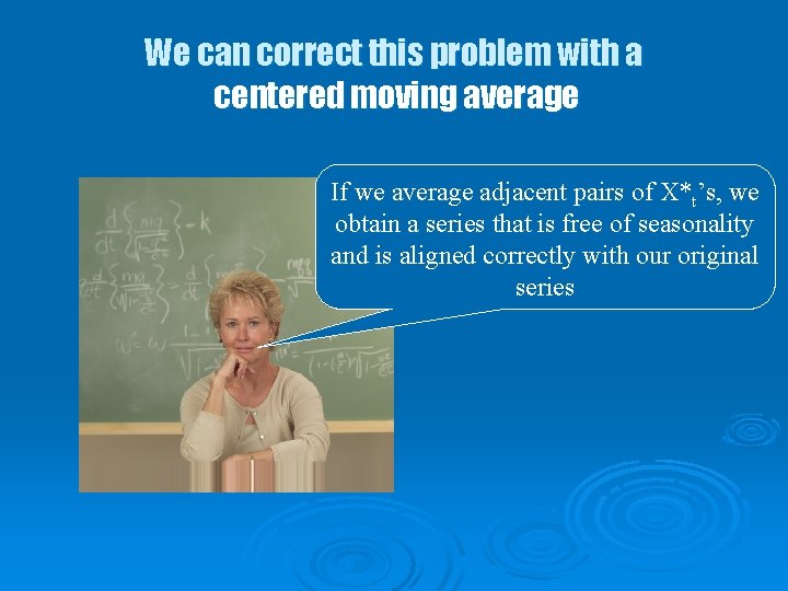 We can correct this problem with a centered moving average If we average adjacent