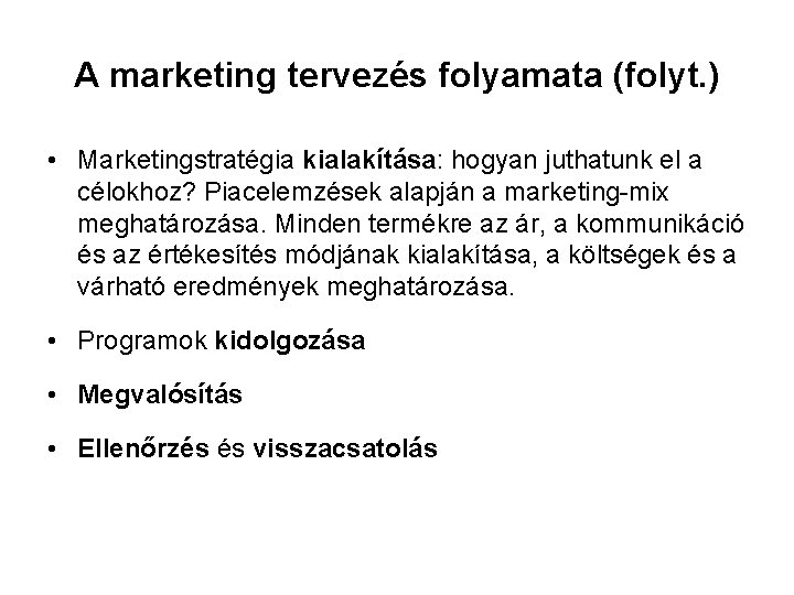 A marketing tervezés folyamata (folyt. ) • Marketingstratégia kialakítása: hogyan juthatunk el a célokhoz?