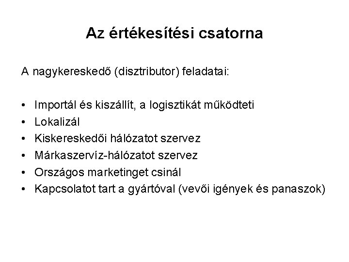 Az értékesítési csatorna A nagykereskedő (disztributor) feladatai: • • • Importál és kiszállít, a