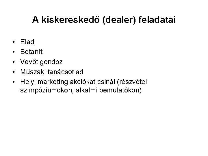 A kiskereskedő (dealer) feladatai • • • Elad Betanít Vevőt gondoz Műszaki tanácsot ad