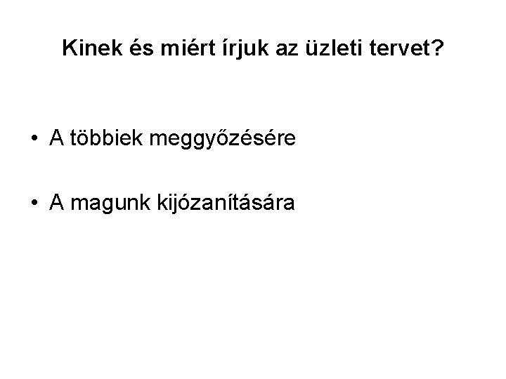 Kinek és miért írjuk az üzleti tervet? • A többiek meggyőzésére • A magunk