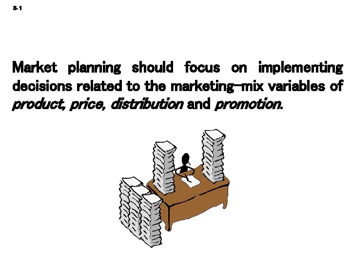 8 -1 Market planning should focus on implementing decisions related to the marketing-mix variables