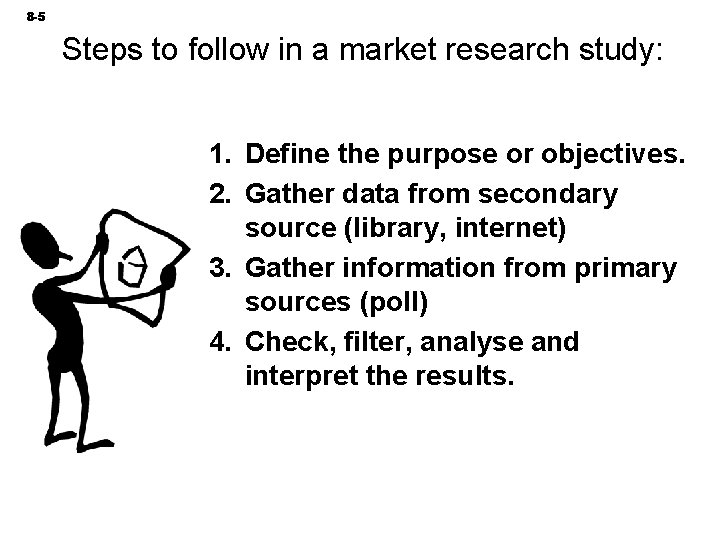 8 -5 Steps to follow in a market research study: 1. Define the purpose