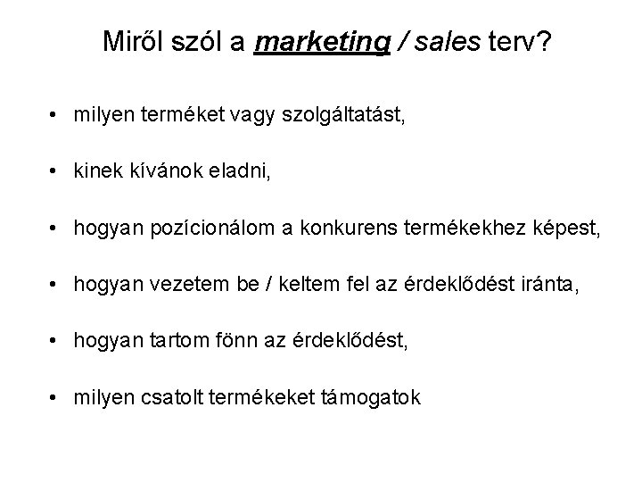 Miről szól a marketing / sales terv? • milyen terméket vagy szolgáltatást, • kinek