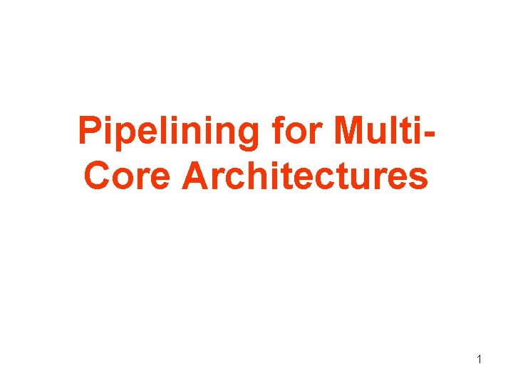 Pipelining for Multi. Core Architectures 1 