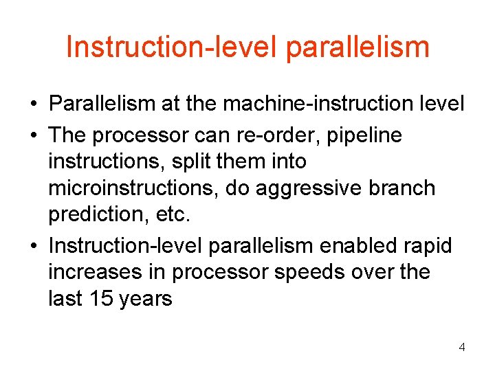 Instruction level parallelism • Parallelism at the machine instruction level • The processor can