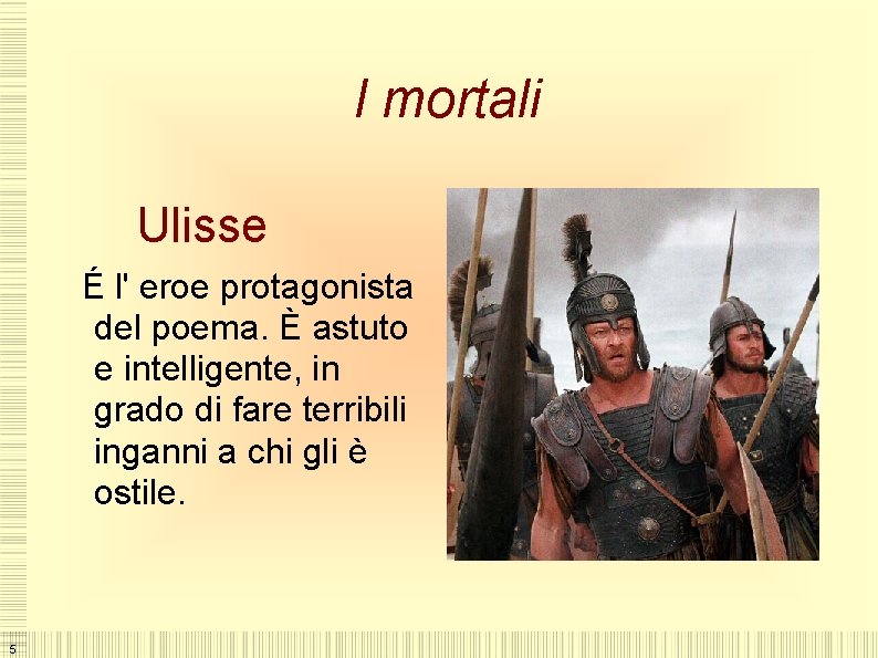 I mortali Ulisse É l' eroe protagonista del poema. È astuto e intelligente, in