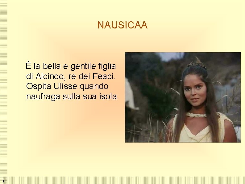 NAUSICAA È la bella e gentile figlia di Alcinoo, re dei Feaci. Ospita Ulisse