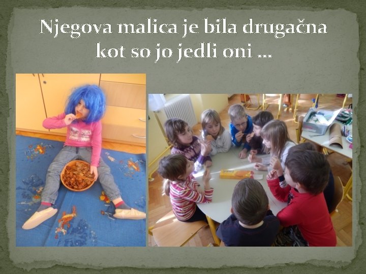 Njegova malica je bila drugačna kot so jo jedli oni … 
